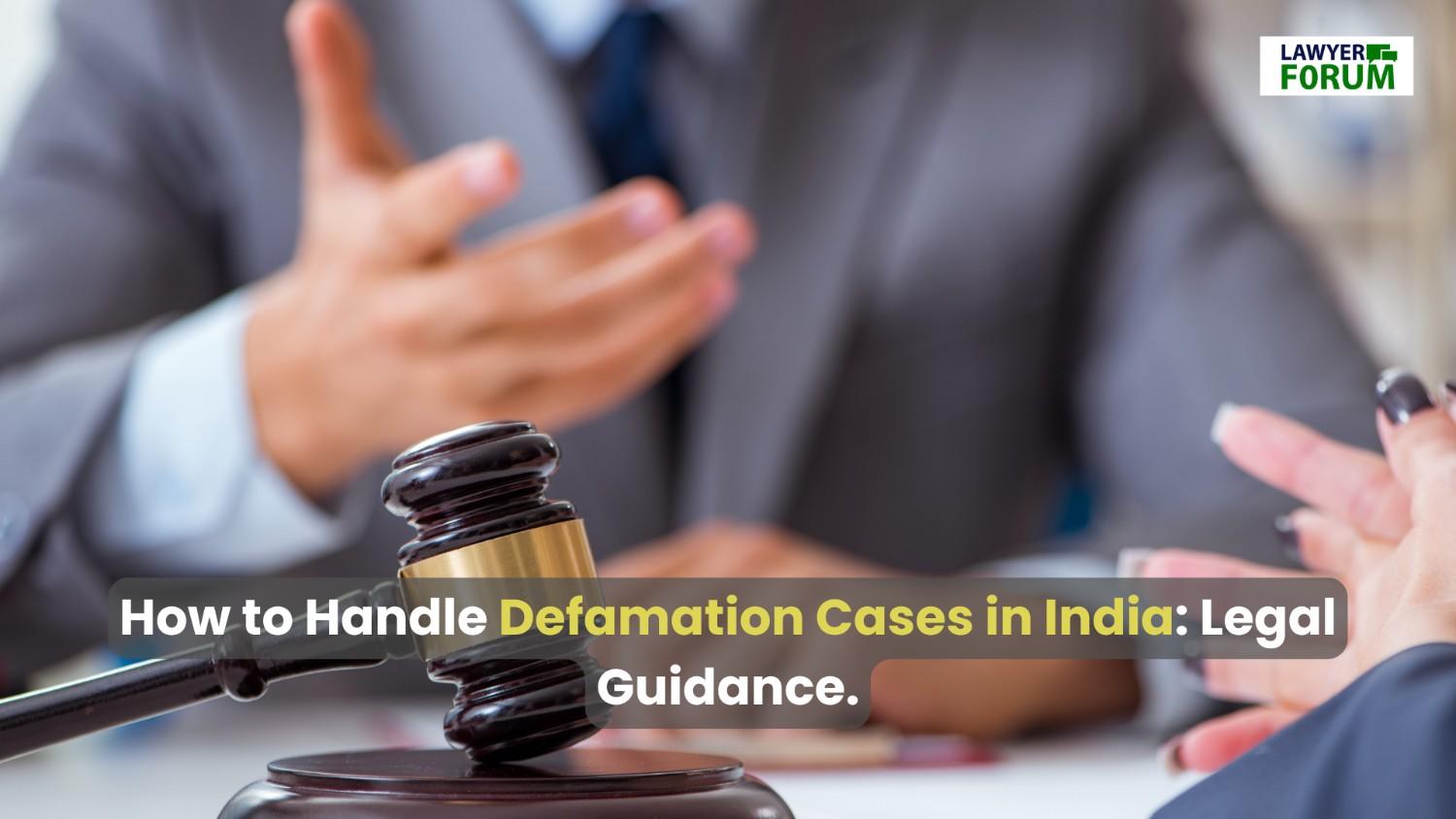 How to Handle Defamation Cases in India – Legal Guidance & Steps to Take